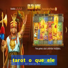 tarot o que ele sente por mim